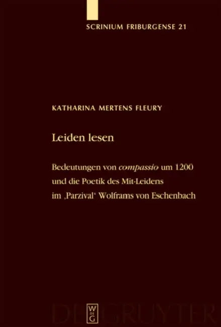 Leiden Lesen: Bedeutungen Von 'Compassio' Um 1200 Und Die Poetik Des Mit-Leidens Im 'Parzival' Wolframs Von Eschenbach by Katharina Mertens Fleury