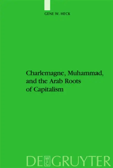 Charlemagne, Muhammad, and the Arab Roots of Capitalism by Gene William Heck