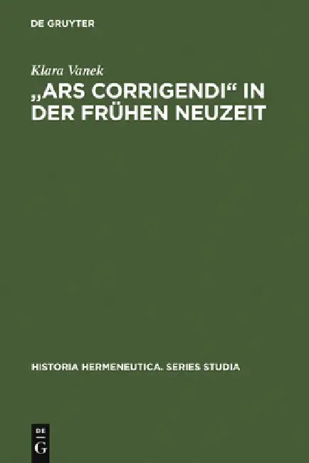 "Ars corrigendi" in der frühen Neuzeit = A Oears Corrigendia in the Early Modern Period by Klara Vanek
