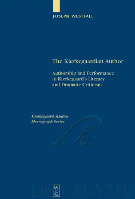 The Kierkegaardian Author: Authorship and Performance in Kierkegaard's Literary and Dramatic Criticism by Joseph Westfall