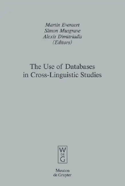 The Use of Databases in Cross-Linguistic Studies by Martin Everaert, Simon Musgrave, Alexis Dimitriadis