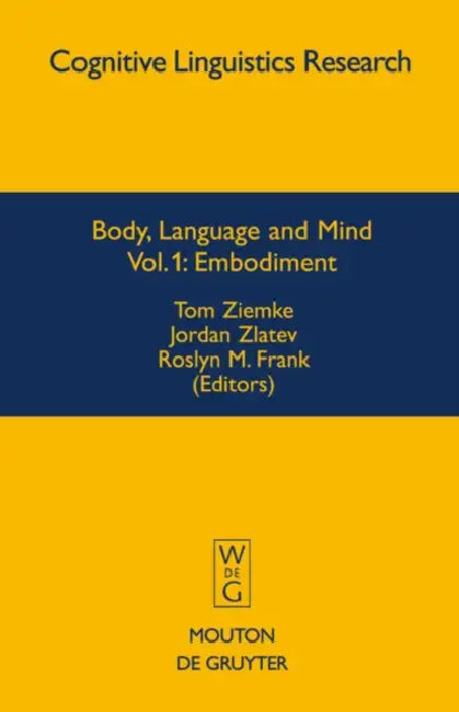Body, Language and Mind: Volume 1: Embodiment by Tom Ziemke, Jordan Zlatev, Roslyn M. Frank