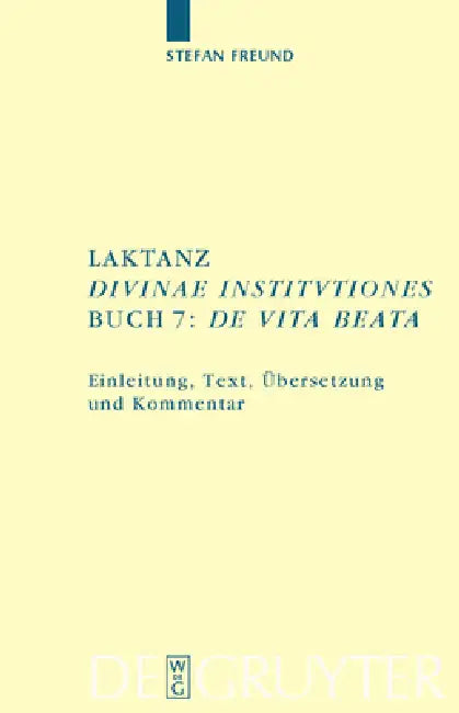 Laktanz. "Divinae institutiones". Buch 7: "De vita beata" by Stefan Freund
