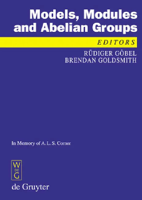 Models, Modules and Abelian Groups: In Memory of A. L. S. Corner by Rüdiger Göbel, Brendan Goldsmith