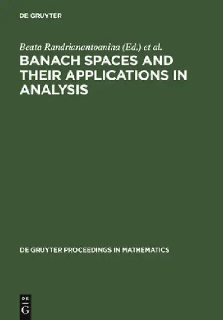Banach Spaces and Their Applications in Analysis: In Honor of Nigel Kalton's 60th Birthday by Beata Randrianantoanina