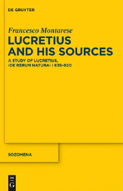 Lucretius and His Sources: A Study of Lucretius, de Rerum Natura I 635-920 by Francesco Montarese