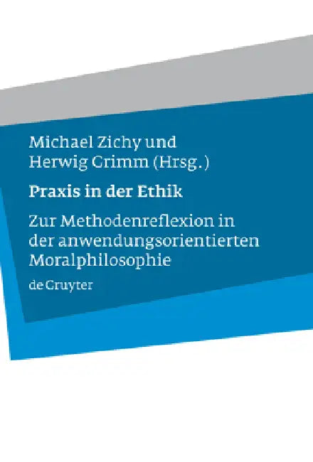 PRAXIS in Der Ethik: Zur Methodenreflexion in Der Anwendungsorientierten Moralphilosophie by Michael Zichy, Herwig Grimm