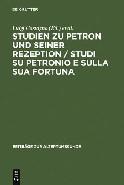 Studien Zu Petron Und Seiner Rezeption / Studi Su Petronio E Sulla Sua Fortuna by Luigi Castagna, Eckard Lefèvre, Chiara Riboldi