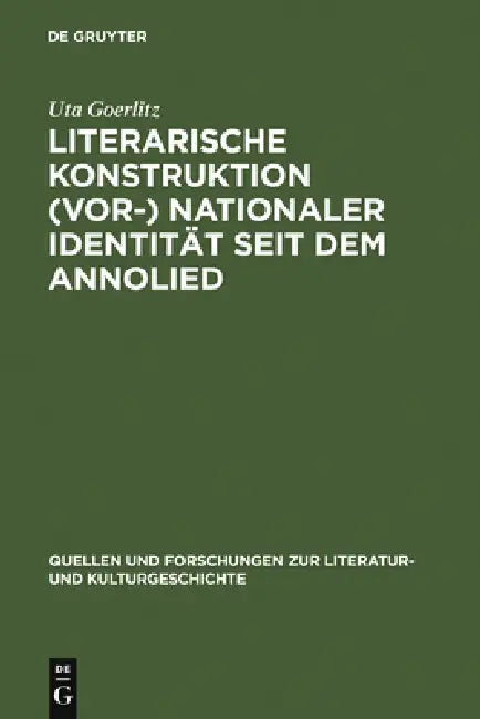 Literarische Konstruktion (vor-) nationaler Identität seit dem Annolied = The Literary Construction of (Pre-)National Identity Since the Song of Anno by Uta Goerlitz
