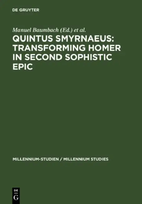 Quintus Smyrnaeus: Transforming Homer in Second Sophistic Epic by Manuel Baumbach, Silvio Bär, Nicola Dümmler