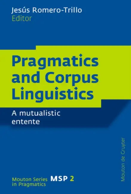Pragmatics and Corpus Linguistics: A Mutualistic Entente by Jesús Romero-Trillo