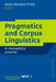 Pragmatics and Corpus Linguistics: A Mutualistic Entente by Jesús Romero-Trillo