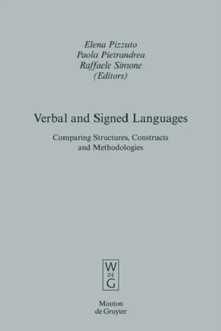 Verbal and Signed Languages: Comparing Structures, Constructs and Methodologies by Elena Pizzuto, Paola Pietrandrea, Raffaele Simone