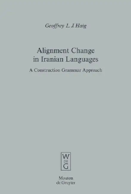 Alignment Change in Iranian Languages: A Construction Grammar Approach by Geoffrey L. J. Haig