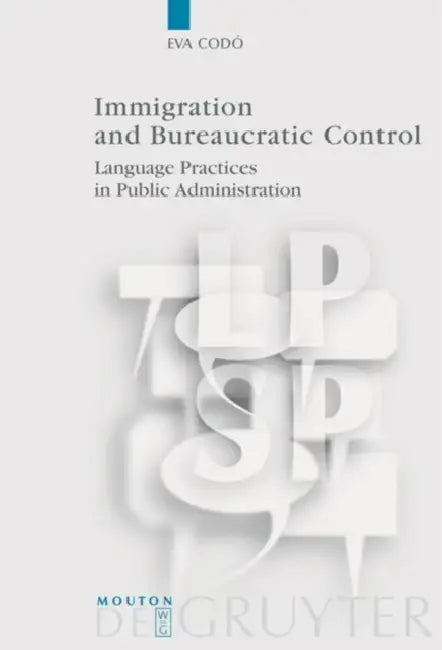 Immigration and Bureaucratic Control: Language Practices in Public Administration by Eva Codó