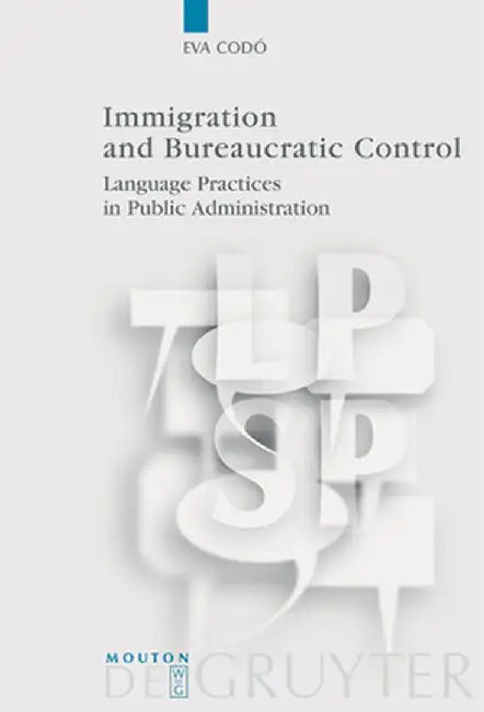Immigration and Bureaucratic Control: Language Practices in Public Administration by Eva Codo