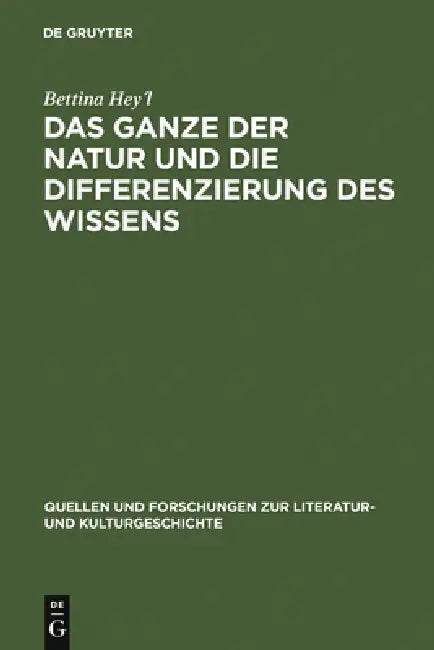 Das Ganze Der Natur Und Die Differenzierung Des Wissens: Alexander Von Humboldt ALS Schriftsteller by Bettina Hey´l