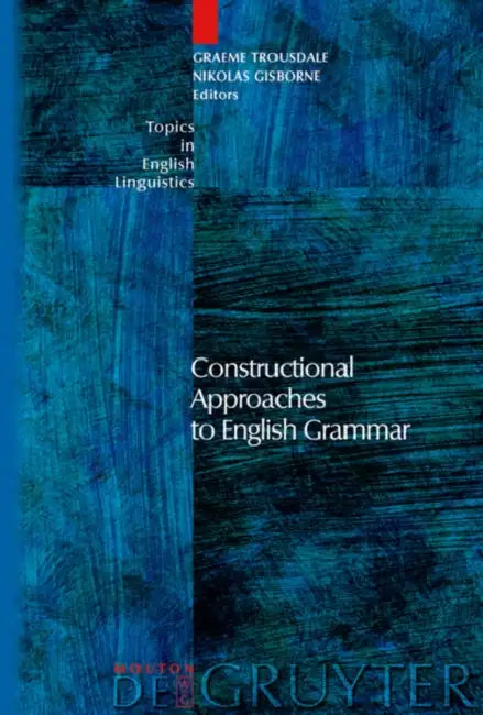 Constructional Approaches to English Grammar by Graeme Trousdale, Nikolas Gisborne
