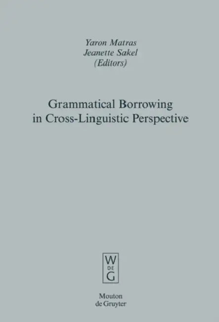 Grammatical Borrowing in Cross-Linguistic Perspective by Yaron Matras, Jeanette Sakel