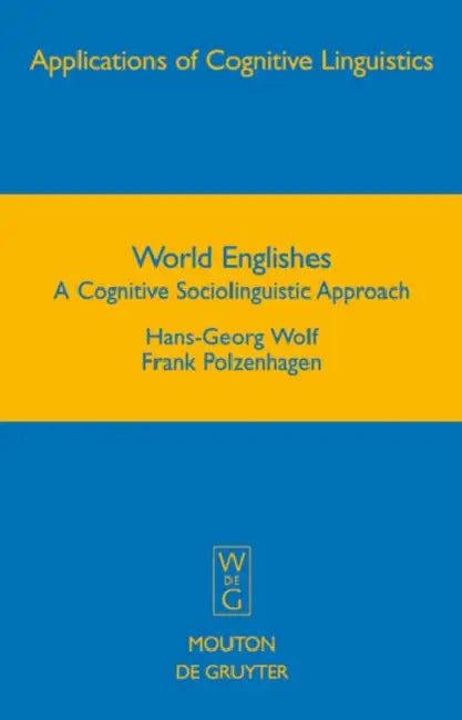 World Englishes: A Cognitive Sociolinguistic Approach by Hans-Georg Wolf, Frank Polzenhagen