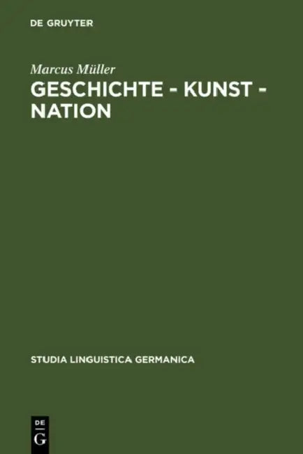 Geschichte - Kunst - Nation: Die Sprachliche Konstituierung Einer 'Deutschen' Kunstgeschichte Aus Diskursanalytischer Sicht by Marcus Müller