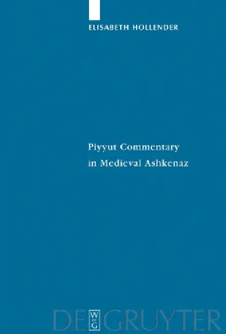 Piyyut Commentary in Medieval Ashkenaz by Elisabeth Hollender