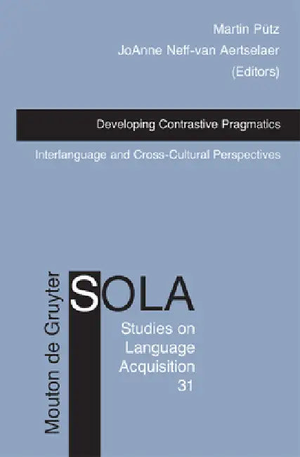 Developing Contrastive Pragmatics: Interlanguage and Cross-Cultural Perspectives by Martin Pütz, Joanne Neff-Van Aertselaer