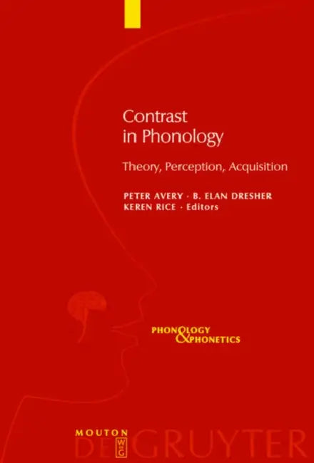 Contrast in Phonology by Peter Avery, B. Elan Dresher, Keren Rice