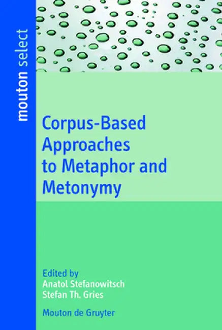 Corpus-Based Approaches to Metaphor and Metonymy by Anatol Stefanowitsch