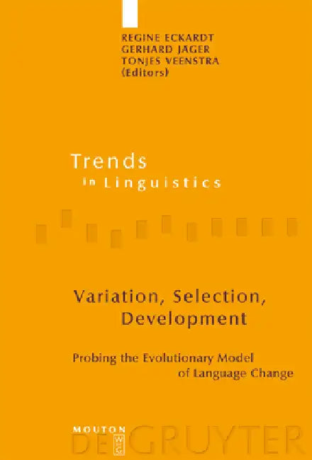 Variation, Selection, Development: Probing the Evolutionary Model of Language Change by Regine Eckardt, Gerhard Jäger, Tonjes Veenstra