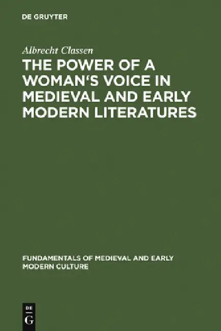 The Power of a Woman's Voice in Medieval and Early Modern Literatures by Albrecht Classen