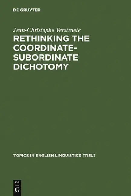 Rethinking the Coordinate-Subordinate Dichotomy: Interpersonal Grammar and the Analysis of Adverbial Clauses in English by Jean-Christophe Verstraete