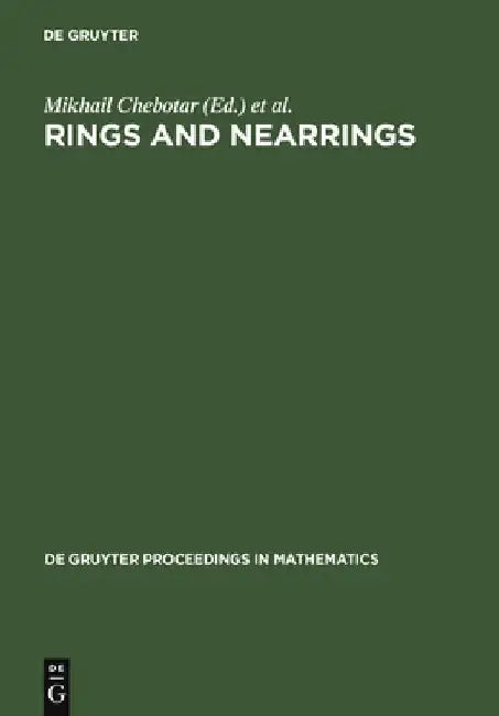 Rings and Nearrings: Proceedings of the International Conference of Algebra in Memory of Kostia Beidar, Tainan, Taiwan, March 6-12, 2005 by Mikhail Chebotar
