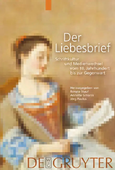 Der Liebesbrief: Schriftkultur Und Medienwechsel Vom 18. Jahrhundert Bis Zur Gegenwart by Renate Stauf, Annette Simonis, Jörg Paulus