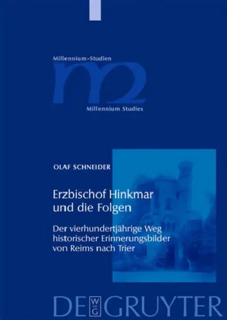 Erzbischof Hinkmar Und Die Folgen: Der Vierhundertjährige Weg Historischer Erinnerungsbilder Von Reims Nach Trier by Olaf Schneider