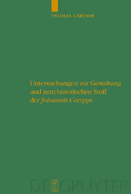 Untersuchungen Zur Gestaltung Und Zum Historischen Stoff Der Johannis Coripps by Thomas Gärtner