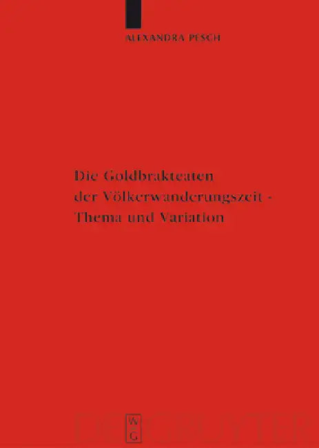 Die Goldbrakteaten Der Völkerwanderungszeit - Thema Und Variation: Die Formularfamilien Der Bilddarstellungen by Alexandra Pesch