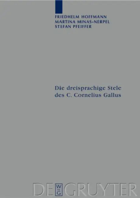 Die dreisprachige Stele des C. Cornelius Gallus by Friedhelm Hoffmann, Martina Minas-Nerpel, Stefan Pfeiffer