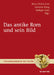 Das antike Rom und sein Bild by Hans-Ulrich Cain, Annette Haug, Yadegar Asisi