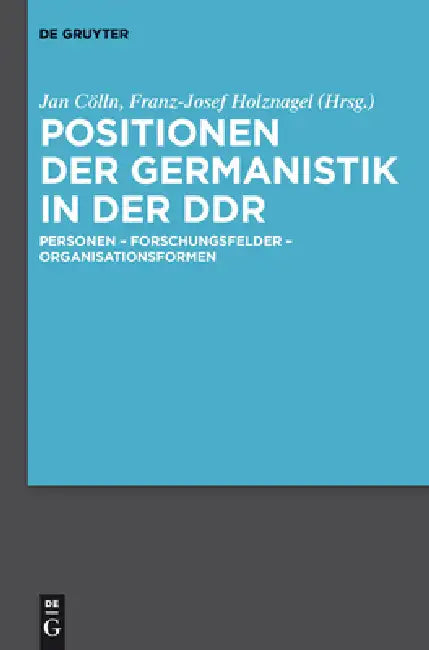 Positionen Der Germanistik in Der DDR: Personen - Forschungsfelder - Organisationsformen by Jan Cölln, Franz-Josef Holznagel