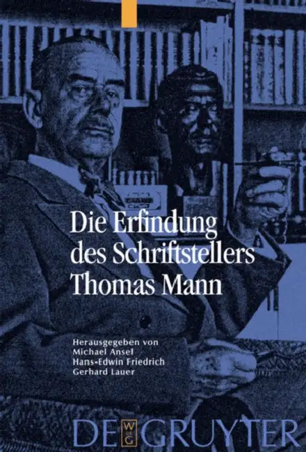 Die Erfindung des Schriftstellers Thomas Mann by Michael Ansel, Hans Edwin Friedrich, Gerhard Lauer