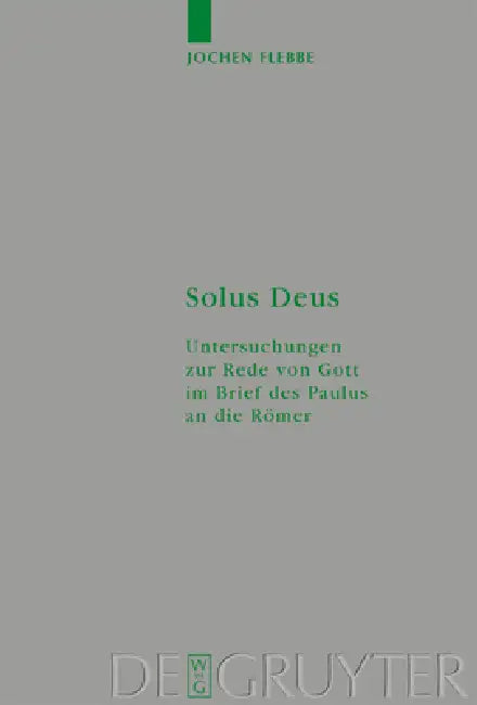 Solus Deus: Untersuchungen Zur Rede Von Gott Im Brief Des Paulus an Die Römer by Jochen Flebbe