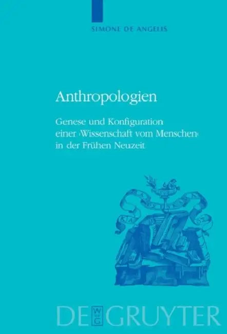 Anthropologien: Genese Und Konfiguration Einer 'Wissenschaft Vom Menschen' in Der Frühen Neuzeit by Simone Angelis