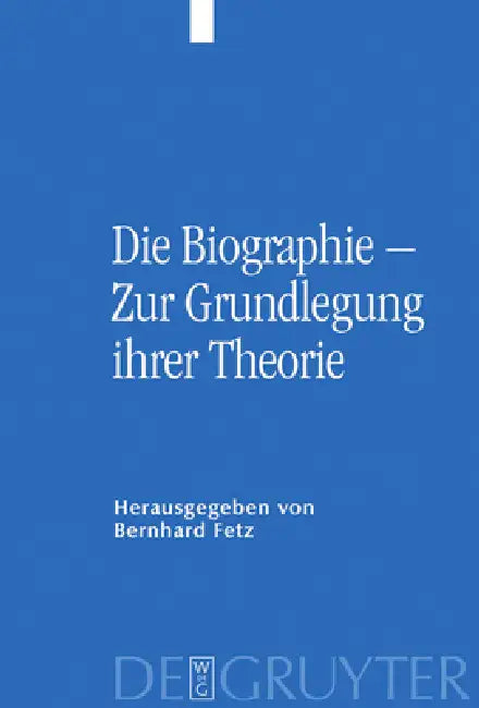 Die Biographie - Zur Grundlegung Ihrer Theorie by Bernhard Fetz, Hannes Schweiger