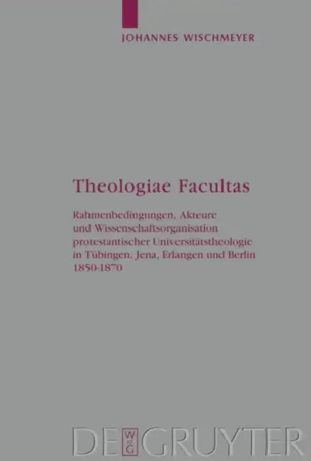 Theologiae Facultas: Rahmenbedingungen, Akteure Und Wissenschaftsorganisation Protestantischer Universitätstheologie in Tübingen, Jena, Erlangen Und B by Johannes Wischmeyer