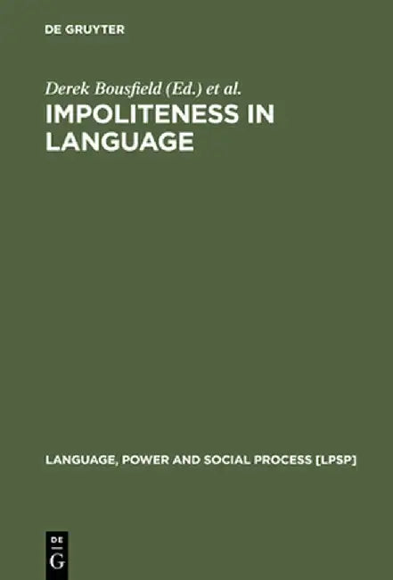 Impoliteness in Language: Studies on Its Interplay with Power in Theory and Practice by Derek Bousfield