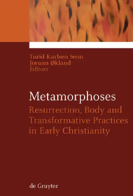 Metamorphoses: Resurrection, Body and Transformative Practices in Early Christianity by Turid Karlsen Seim, Jorunn Økland