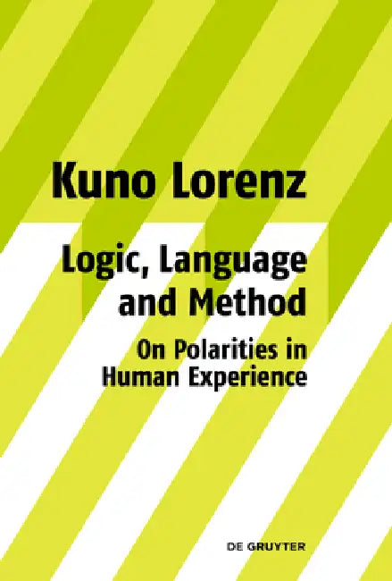 Logic, Language and Method - On Polarities in Human Experience: Philosophical Papers by Kuno Lorenz