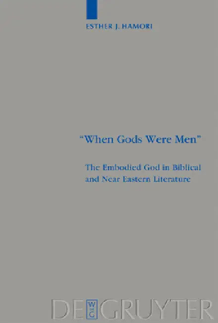 When Gods Were Men: The Embodied God in Biblical and Near Eastern Literature by Esther J. Hamori