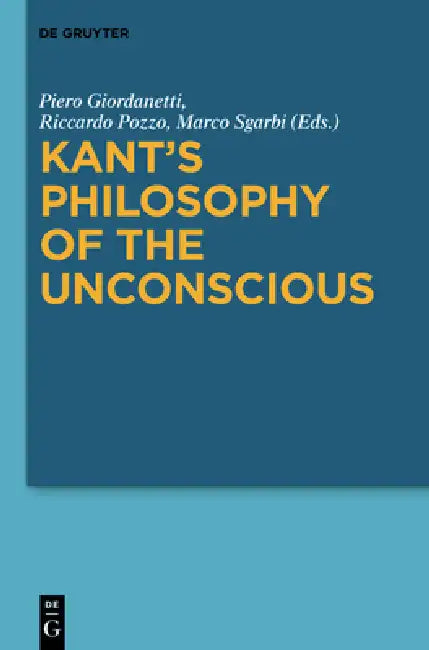 Kant's Philosophy of the Unconscious by Piero Giordanetti, Riccardo Pozzo, Marco Sgarbi